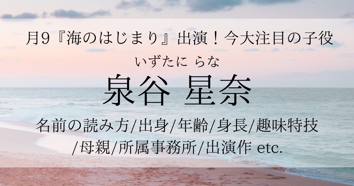 泉谷星奈の出身や年齢や母親は？事務所・経歴・出演作品もご紹介